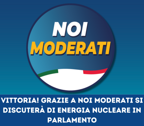  VITTORIA! Grazie a Noi Moderati si tornerà a discutere di nucleare in Parlamento!